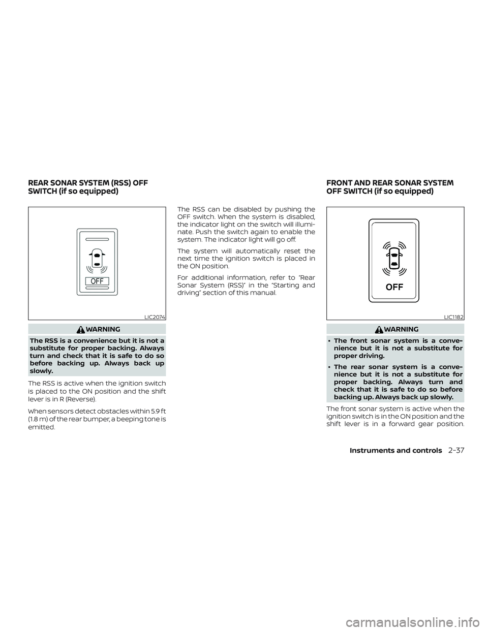 NISSAN NV PASSENGER VAN 2018  Owners Manual WARNING
The RSS is a convenience but it is not a
substitute for proper backing. Always
turn and check that it is safe to do so
before backing up. Always back up
slowly.
The RSS is active when the igni