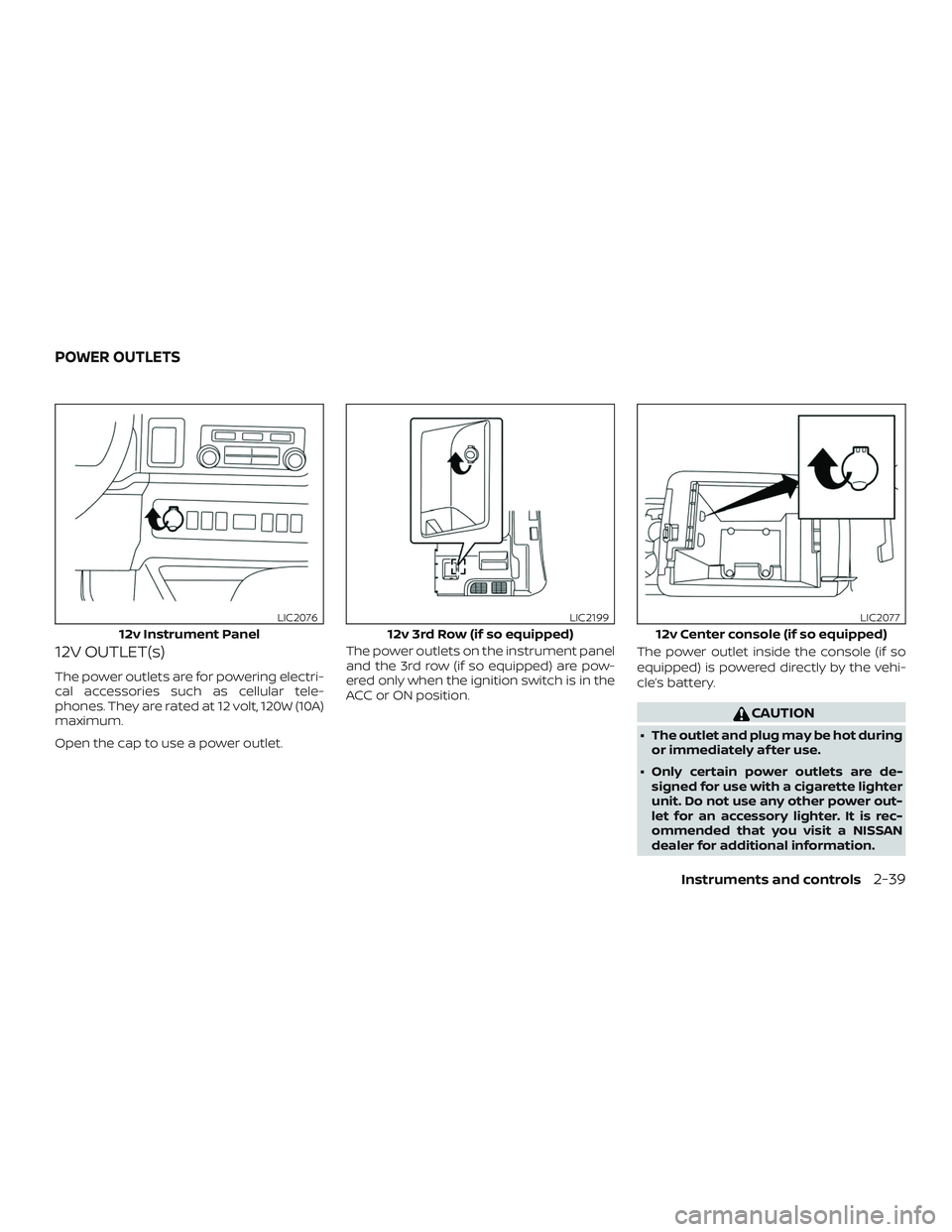 NISSAN NV PASSENGER VAN 2018  Owners Manual 12V OUTLET(s)
The power outlets are for powering electri-
cal accessories such as cellular tele-
phones. They are rated at 12 volt, 120W (10A)
maximum.
Open the cap to use a power outlet.The power out