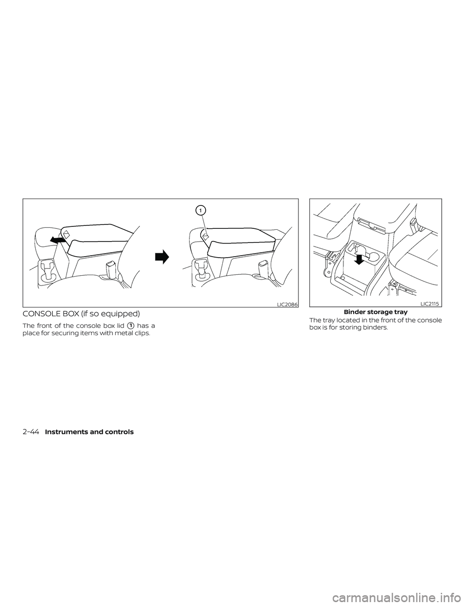 NISSAN NV PASSENGER VAN 2018  Owners Manual CONSOLE BOX (if so equipped)
The front of the console box lid1has a
place for securing items with metal clips. The tray located in the front of the console
box is for storing binders.
LIC2086
Binder 