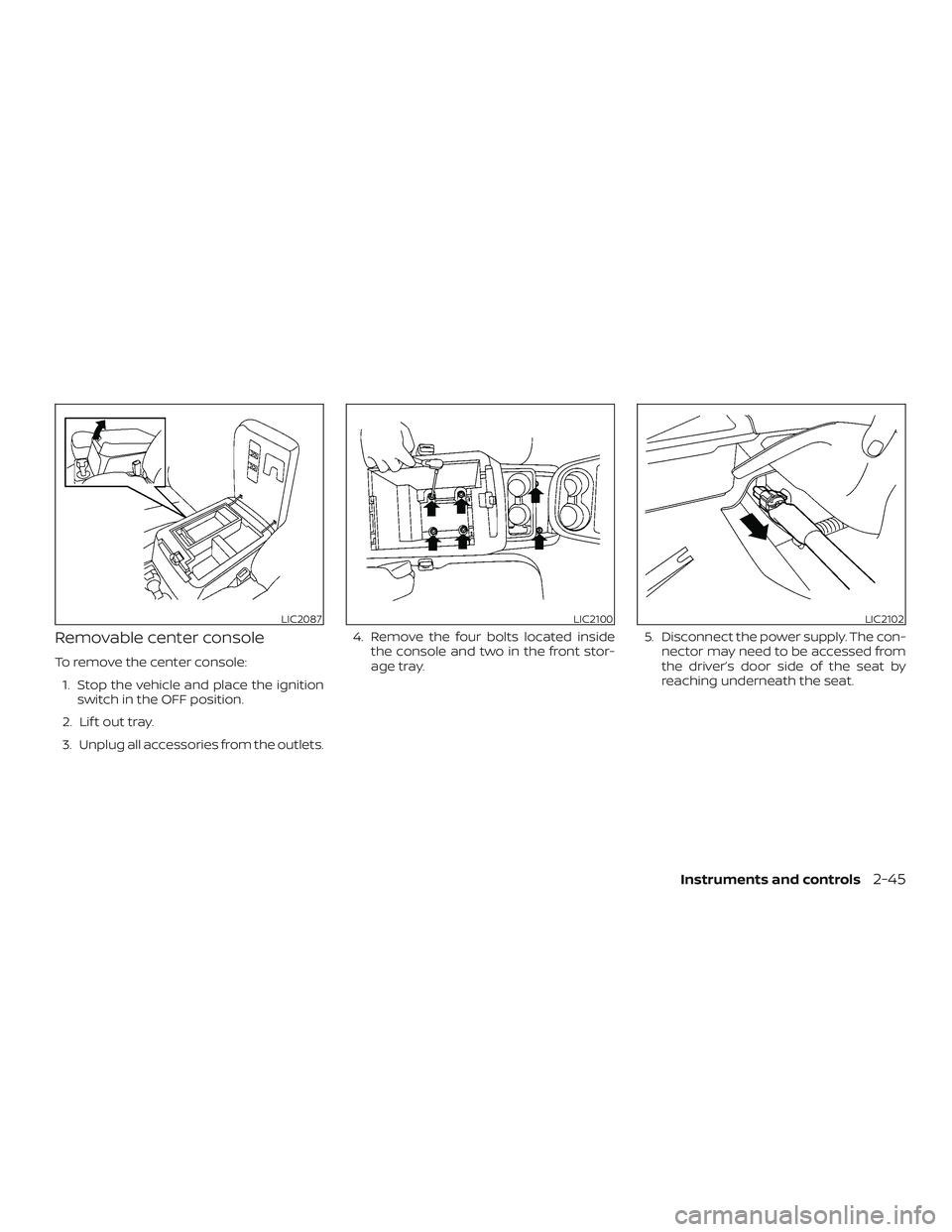 NISSAN NV PASSENGER VAN 2018  Owners Manual Removable center console
To remove the center console:1. Stop the vehicle and place the ignition switch in the OFF position.
2. Lif t out tray.
3. Unplug all accessories from the outlets. 4. Remove th