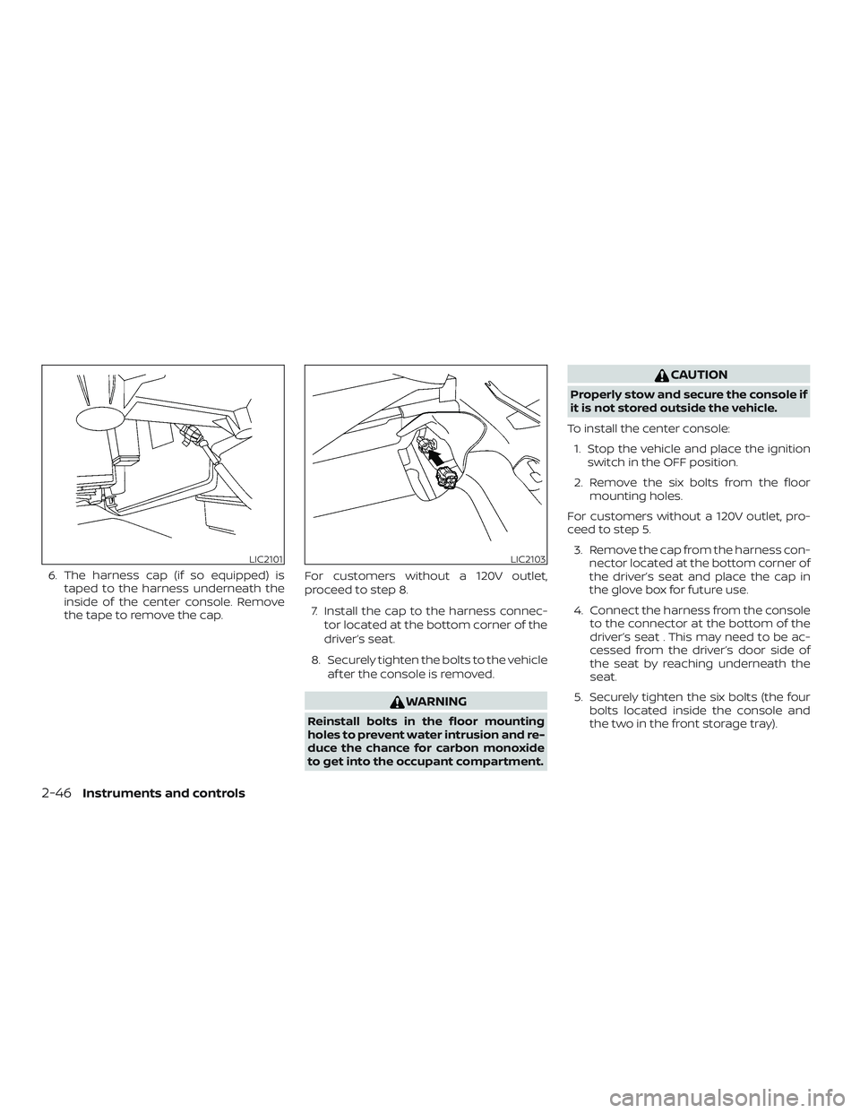 NISSAN NV PASSENGER VAN 2018  Owners Manual 6. The harness cap (if so equipped) istaped to the harness underneath the
inside of the center console. Remove
the tape to remove the cap. For customers without a 120V outlet,
proceed to step 8.
7. In
