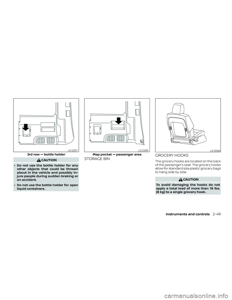 NISSAN NV PASSENGER VAN 2018  Owners Manual CAUTION
∙ Do not use the bottle holder for anyother objects that could be thrown
about in the vehicle and possibly in-
jure people during sudden braking or
an accident.
∙ Do not use the bottle hol
