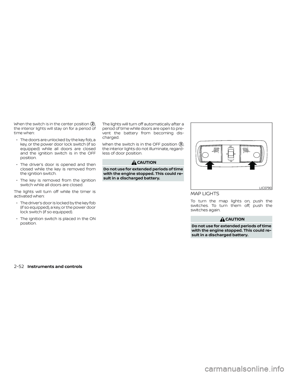 NISSAN NV PASSENGER VAN 2018  Owners Manual When the switch is in the center position2,
the interior lights will stay on for a period of
time when:
∙ The doors are unlocked by the key fob, a key, or the power door lock switch (if so
equipped
