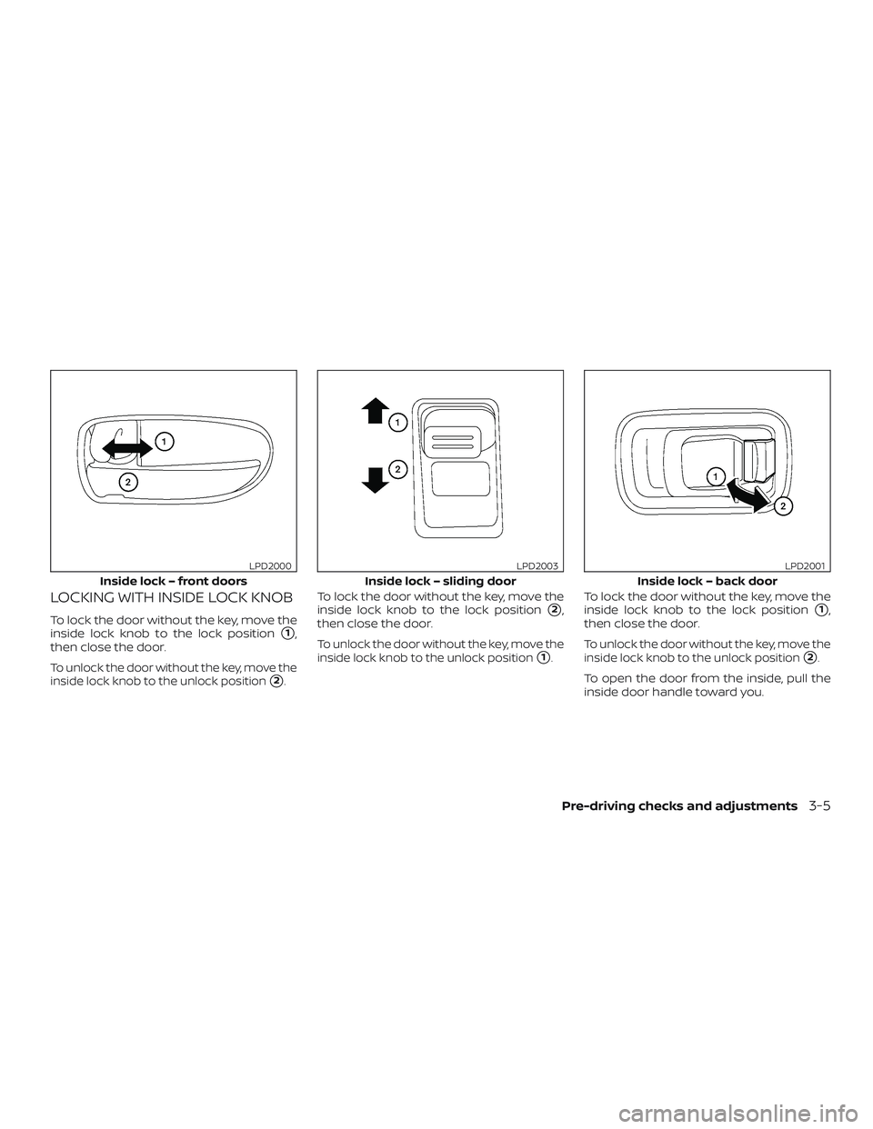 NISSAN NV PASSENGER VAN 2018  Owners Manual LOCKING WITH INSIDE LOCK KNOB
To lock the door without the key, move the
inside lock knob to the lock position
1,
then close the door.
To unlock the door without the key, move the
inside lock knob to