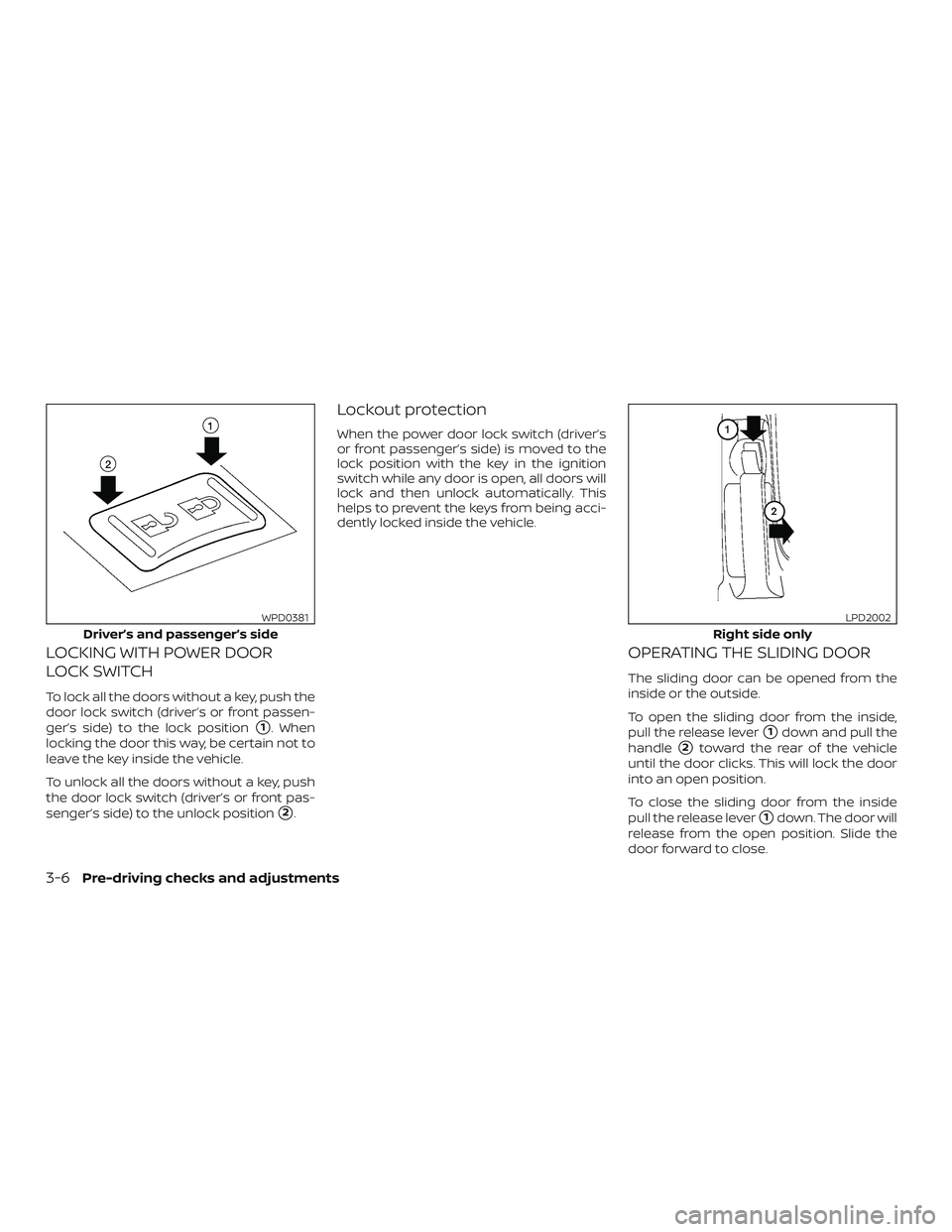 NISSAN NV PASSENGER VAN 2018  Owners Manual LOCKING WITH POWER DOOR
LOCK SWITCH
To lock all the doors without a key, push the
door lock switch (driver’s or front passen-
ger’s side) to the lock position
1. When
locking the door this way, b