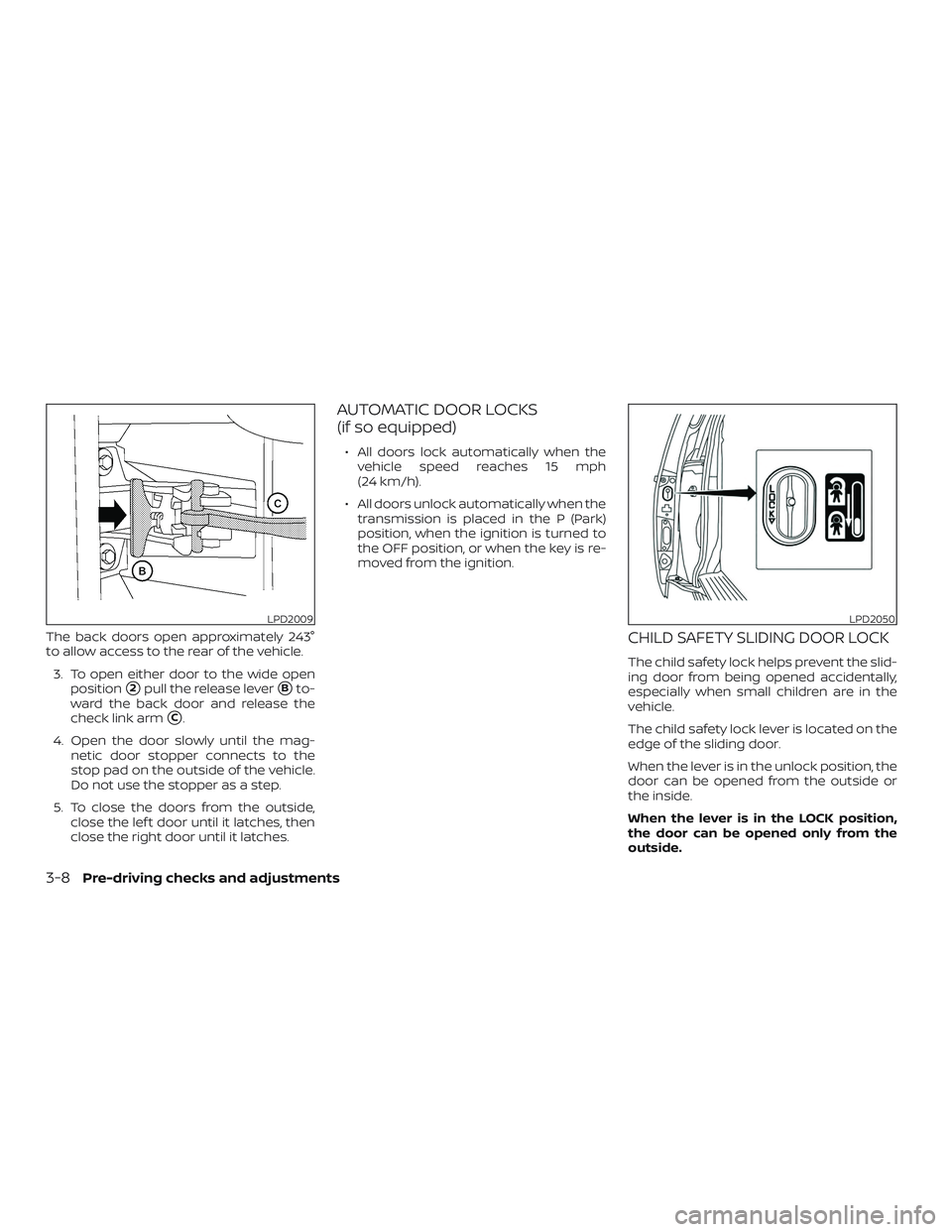 NISSAN NV PASSENGER VAN 2018  Owners Manual The back doors open approximately 243°
to allow access to the rear of the vehicle.3. To open either door to the wide open position
2pull the release leverBto-
ward the back door and release the
che