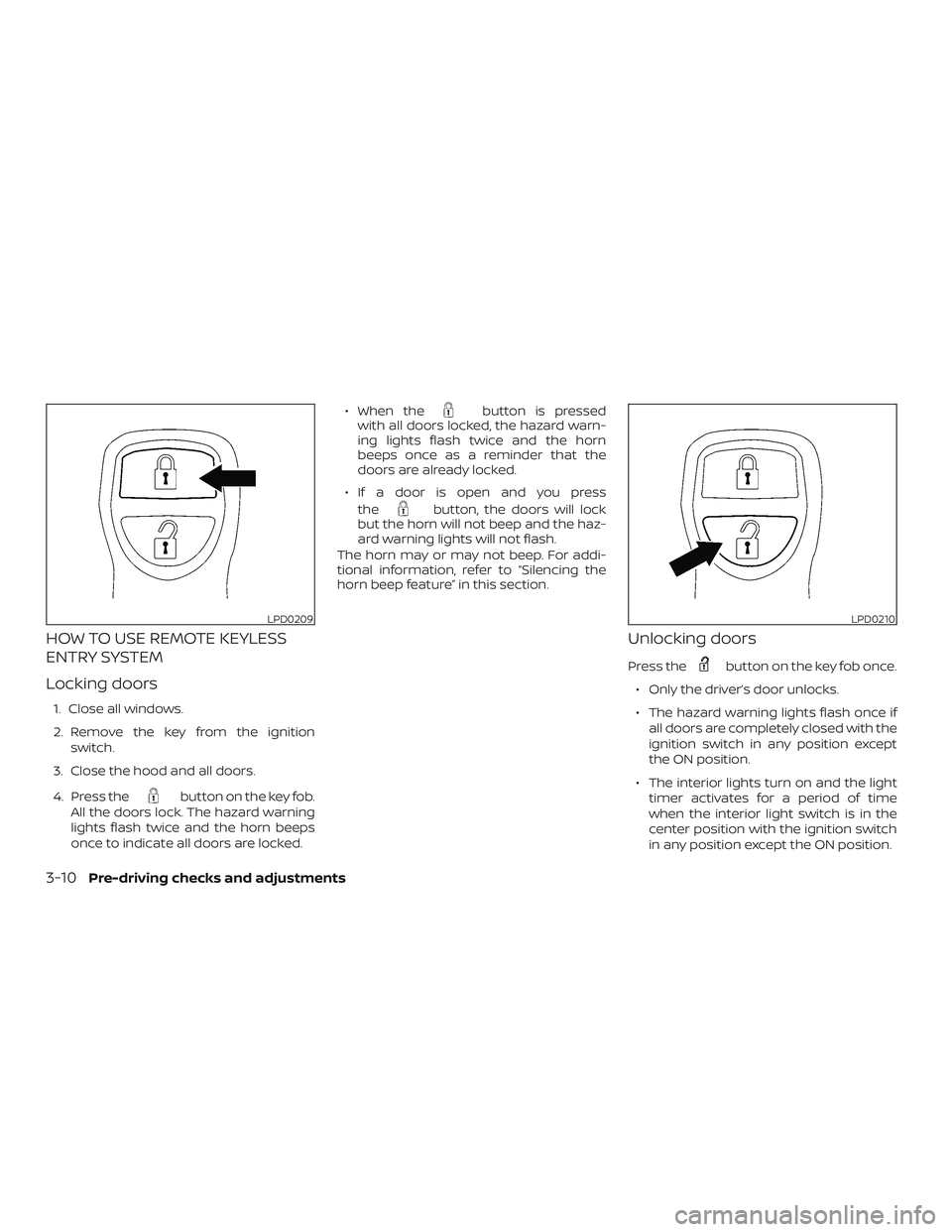 NISSAN NV PASSENGER VAN 2018  Owners Manual HOW TO USE REMOTE KEYLESS
ENTRY SYSTEM
Locking doors
1. Close all windows.
2. Remove the key from the ignitionswitch.
3. Close the hood and all doors.
4. Press the
button on the key fob.
All the doors