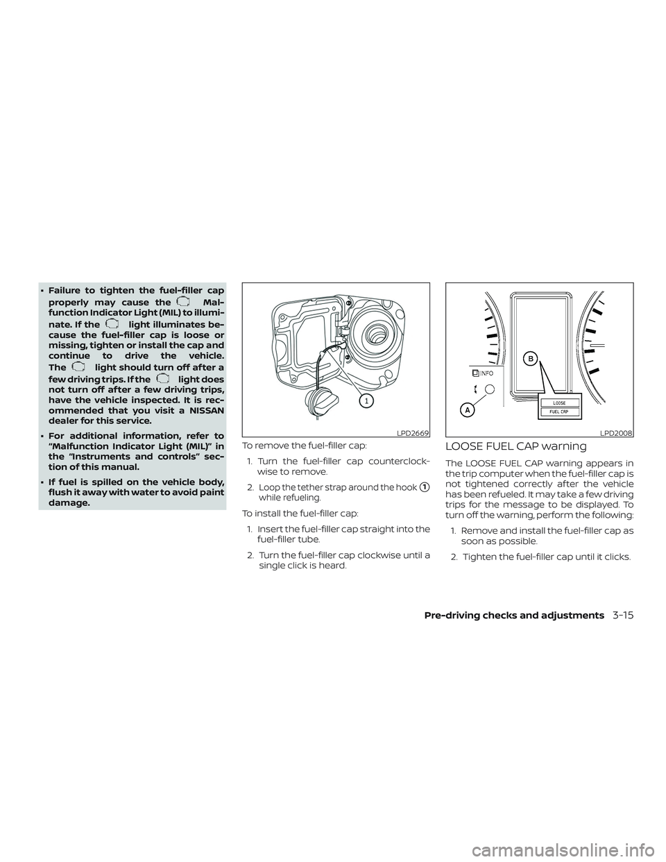 NISSAN NV PASSENGER VAN 2018  Owners Manual ∙ Failure to tighten the fuel-filler capproperly may cause the
Mal-
function Indicator Light (MIL) to illumi-
nate. If the
light illuminates be-
cause the fuel-filler cap is loose or
missing, tighte