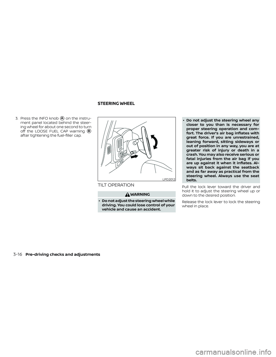 NISSAN NV PASSENGER VAN 2018  Owners Manual 3. Press the INFO knobAon the instru-
ment panel located behind the steer-
ing wheel for about one second to turn
off the LOOSE FUEL CAP warning
B
af ter tightening the fuel-filler cap.
TILT OPERATI