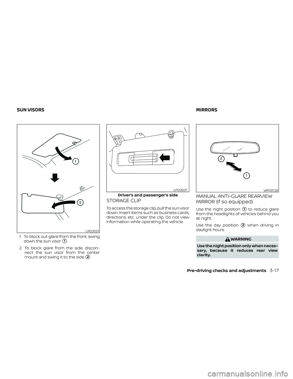 NISSAN NV PASSENGER VAN 2018  Owners Manual 1. To block out glare from the front, swingdown the sun visor
1.
2. To block glare from the side, discon- nect the sun visor from the center
mount and swing it to the side
2.
STORAGE CLIP
To access 