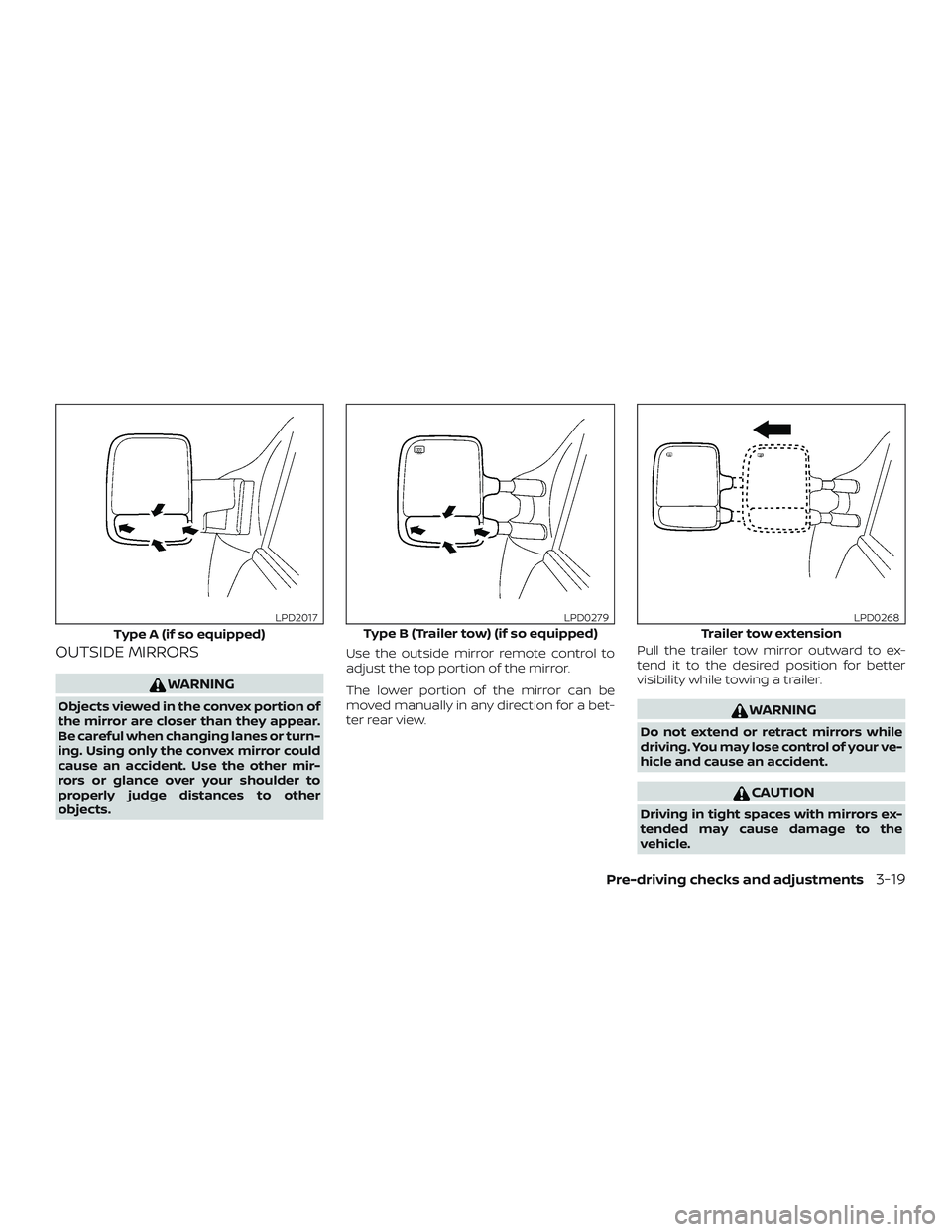 NISSAN NV PASSENGER VAN 2018  Owners Manual OUTSIDE MIRRORS
WARNING
Objects viewed in the convex portion of
the mirror are closer than they appear.
Be careful when changing lanes or turn-
ing. Using only the convex mirror could
cause an acciden