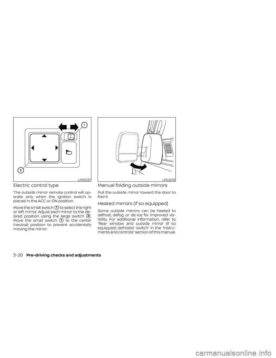 NISSAN NV PASSENGER VAN 2018  Owners Manual Electric control type
The outside mirror remote control will op-
erate only when the ignition switch is
placed in the ACC or ON position.
Move the small switch
1to select the right
or lef t mirror. A