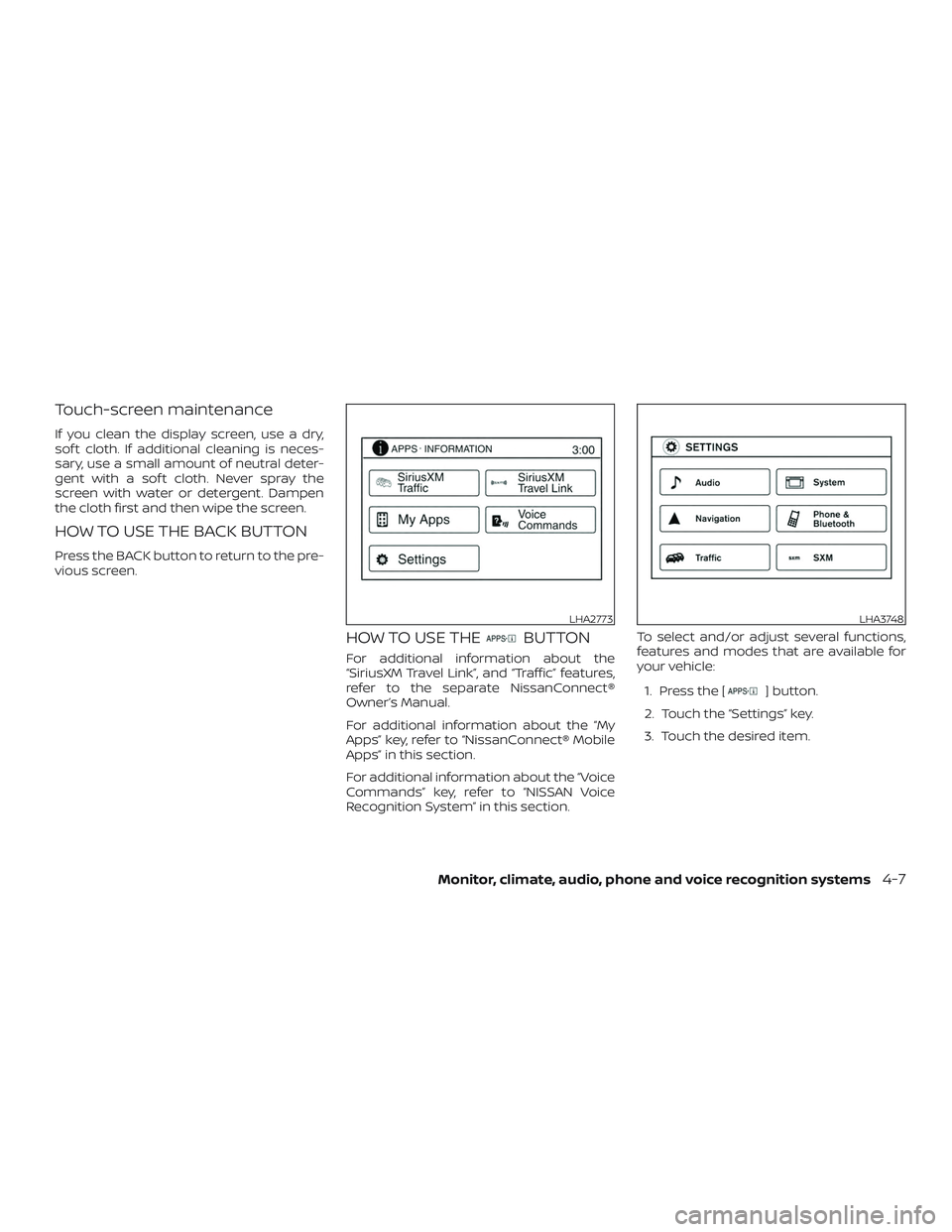 NISSAN NV PASSENGER VAN 2018  Owners Manual Touch-screen maintenance
If you clean the display screen, use a dry,
sof t cloth. If additional cleaning is neces-
sary, use a small amount of neutral deter-
gent with a sof t cloth. Never spray the
s