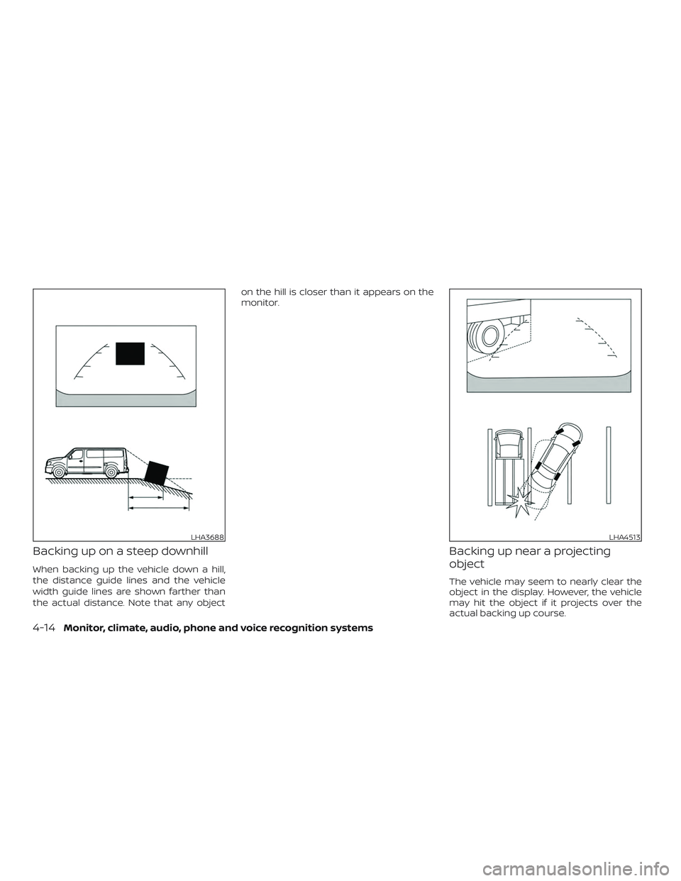 NISSAN NV PASSENGER VAN 2018  Owners Manual Backing up on a steep downhill
When backing up the vehicle down a hill,
the distance guide lines and the vehicle
width guide lines are shown farther than
the actual distance. Note that any objecton th