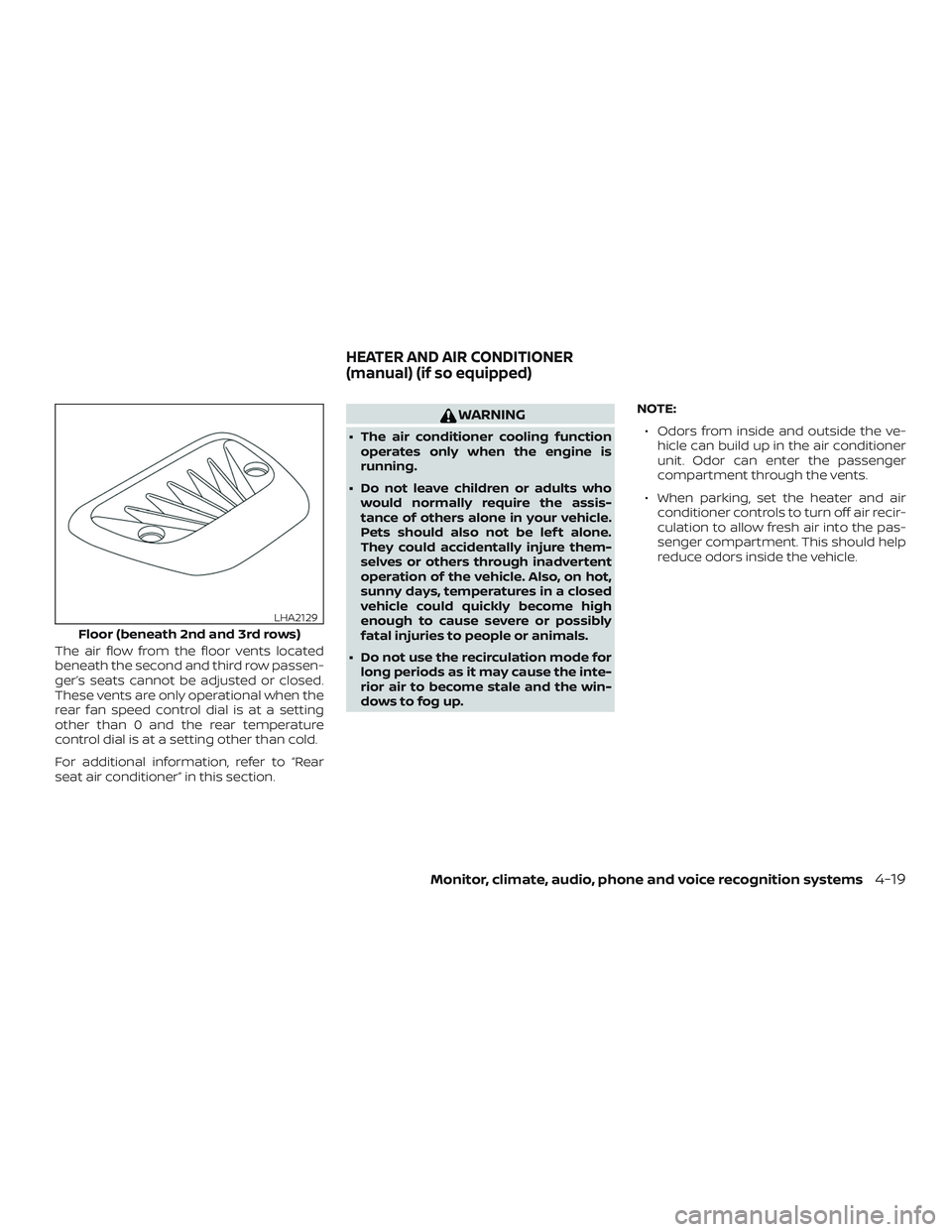 NISSAN NV PASSENGER VAN 2018 Owners Manual The air flow from the floor vents located
beneath the second and third row passen-
ger’s seats cannot be adjusted or closed.
These vents are only operational when the
rear fan speed control dial is NISSAN NV PASSENGER VAN 2018 Owners Manual The air flow from the floor vents located
beneath the second and third row passen-
ger’s seats cannot be adjusted or closed.
These vents are only operational when the
rear fan speed control dial is