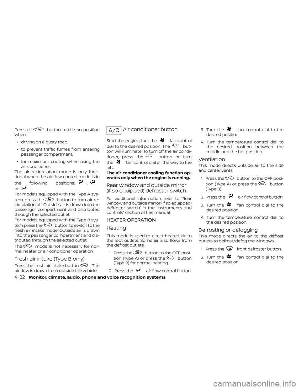 NISSAN NV PASSENGER VAN 2018 Owners Manual Press thebutton to the on position
when:
∙ driving on a dusty road.
∙ to prevent traffic fumes from entering passenger compartment.
∙ for maximum cooling when using the air conditioner.
The air NISSAN NV PASSENGER VAN 2018 Owners Manual Press thebutton to the on position
when:
∙ driving on a dusty road.
∙ to prevent traffic fumes from entering passenger compartment.
∙ for maximum cooling when using the air conditioner.
The air