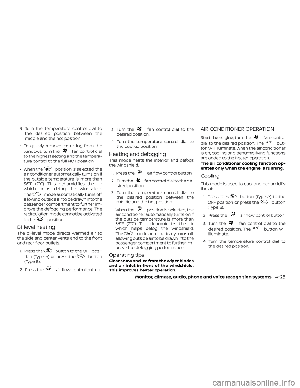 NISSAN NV PASSENGER VAN 2018 Owners Manual 3. Turn the temperature control dial tothe desired position between the
middle and the hot position.
∙ To quickly remove ice or fog from the windows, turn the
fan control dial
to the highest setting NISSAN NV PASSENGER VAN 2018 Owners Manual 3. Turn the temperature control dial tothe desired position between the
middle and the hot position.
∙ To quickly remove ice or fog from the windows, turn the
fan control dial
to the highest setting
