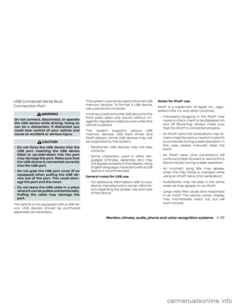 NISSAN NV PASSENGER VAN 2018  Owners Manual USB (Universal Serial Bus)
Connection Port
WARNING
Do not connect, disconnect, or operate
the USB device while driving. Doing so
can be a distraction. If distracted you
could lose control of your vehi