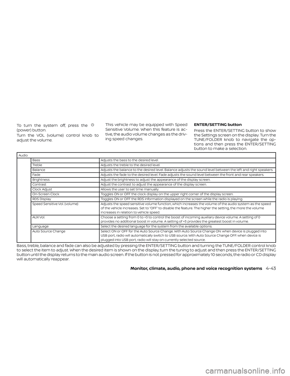 NISSAN NV PASSENGER VAN 2018  Owners Manual To turn the system off, press the(power) button.
Turn the VOL (volume) control knob to
adjust the volume.This vehicle may be equipped with Speed
Sensitive Volume. When this feature is ac-
tive, the au