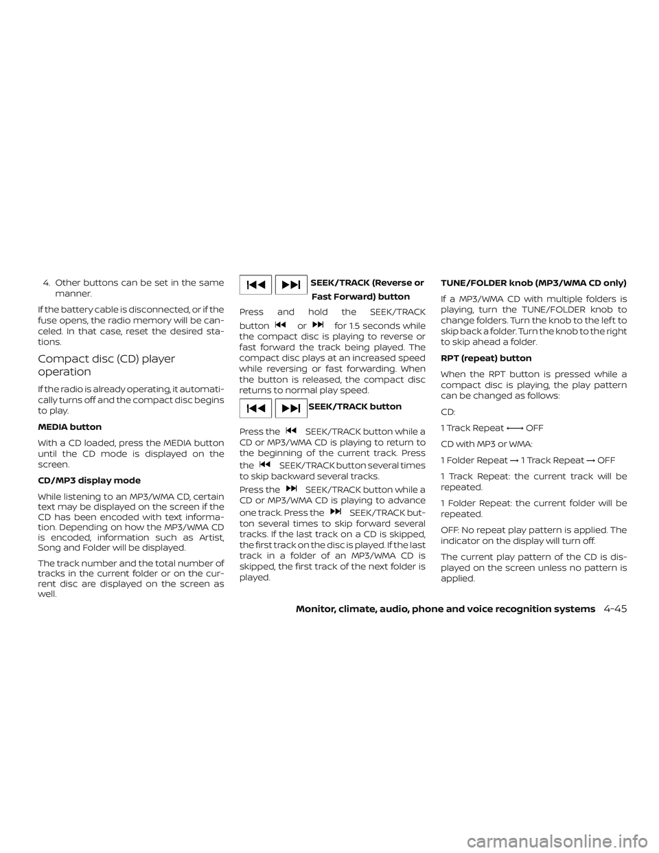 NISSAN NV PASSENGER VAN 2018  Owners Manual 4. Other buttons can be set in the samemanner.
If the battery cable is disconnected, or if the
fuse opens, the radio memory will be can-
celed. In that case, reset the desired sta-
tions.
Compact disc