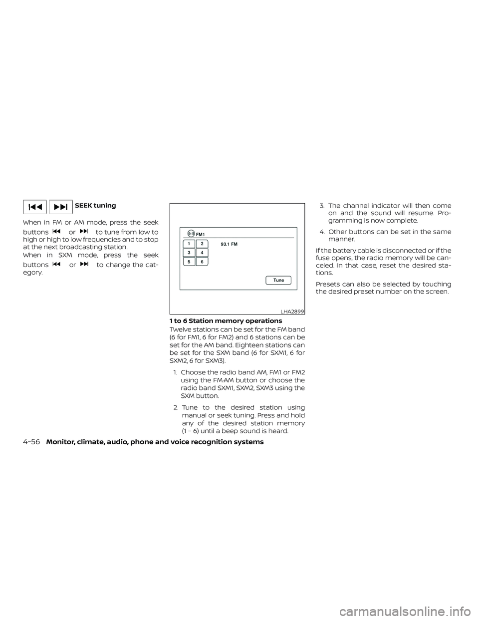 NISSAN NV PASSENGER VAN 2018  Owners Manual SEEK tuning
When in FM or AM mode, press the seek
buttons
orto tune from low to
high or high to low frequencies and to stop
at the next broadcasting station.
When in SXM mode, press the seek
buttons
o