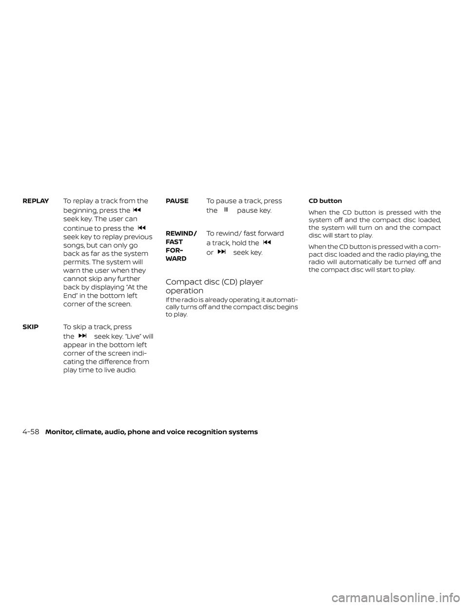 NISSAN NV PASSENGER VAN 2018  Owners Manual REPLAYTo replay a track from the
beginning, press the
seek key. The user can
continue to press the
seek key to replay previous
songs, but can only go
back as far as the system
permits. The system will
