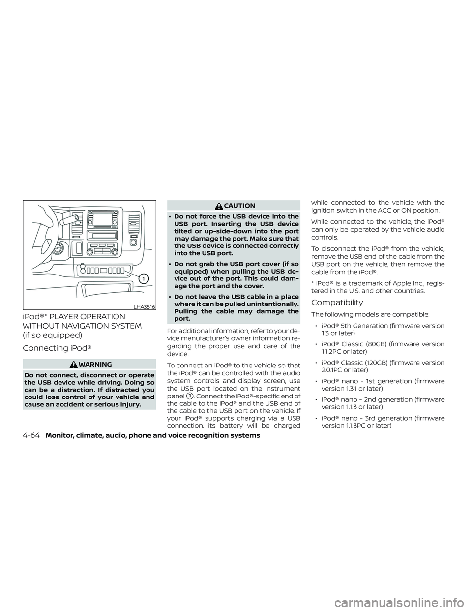 NISSAN NV PASSENGER VAN 2018  Owners Manual iPod®* PLAYER OPERATION
WITHOUT NAVIGATION SYSTEM
(if so equipped)
Connecting iPod®
WARNING
Do not connect, disconnect or operate
the USB device while driving. Doing so
can be a distraction. If dist
