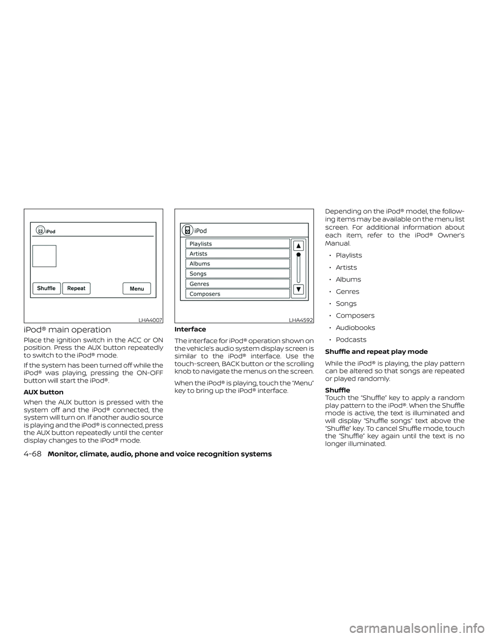 NISSAN NV PASSENGER VAN 2018 Owners Manual iPod® main operation
Place the ignition switch in the ACC or ON
position. Press the AUX button repeatedly
to switch to the iPod® mode.
If the system has been turned off while the
iPod® was playing, NISSAN NV PASSENGER VAN 2018 Owners Manual iPod® main operation
Place the ignition switch in the ACC or ON
position. Press the AUX button repeatedly
to switch to the iPod® mode.
If the system has been turned off while the
iPod® was playing,