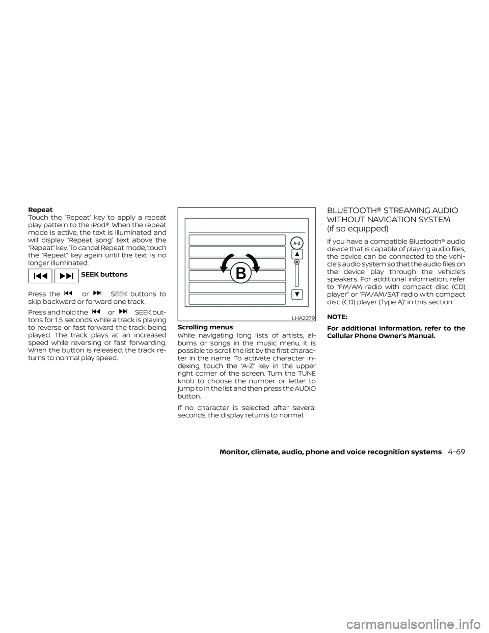 NISSAN NV PASSENGER VAN 2018 Owners Manual Repeat
Touch the “Repeat” key to apply a repeat
play pattern to the iPod®. When the repeat
mode is active, the text is illuminated and
will display “Repeat song” text above the
“Repeat” k NISSAN NV PASSENGER VAN 2018 Owners Manual Repeat
Touch the “Repeat” key to apply a repeat
play pattern to the iPod®. When the repeat
mode is active, the text is illuminated and
will display “Repeat song” text above the
“Repeat” k