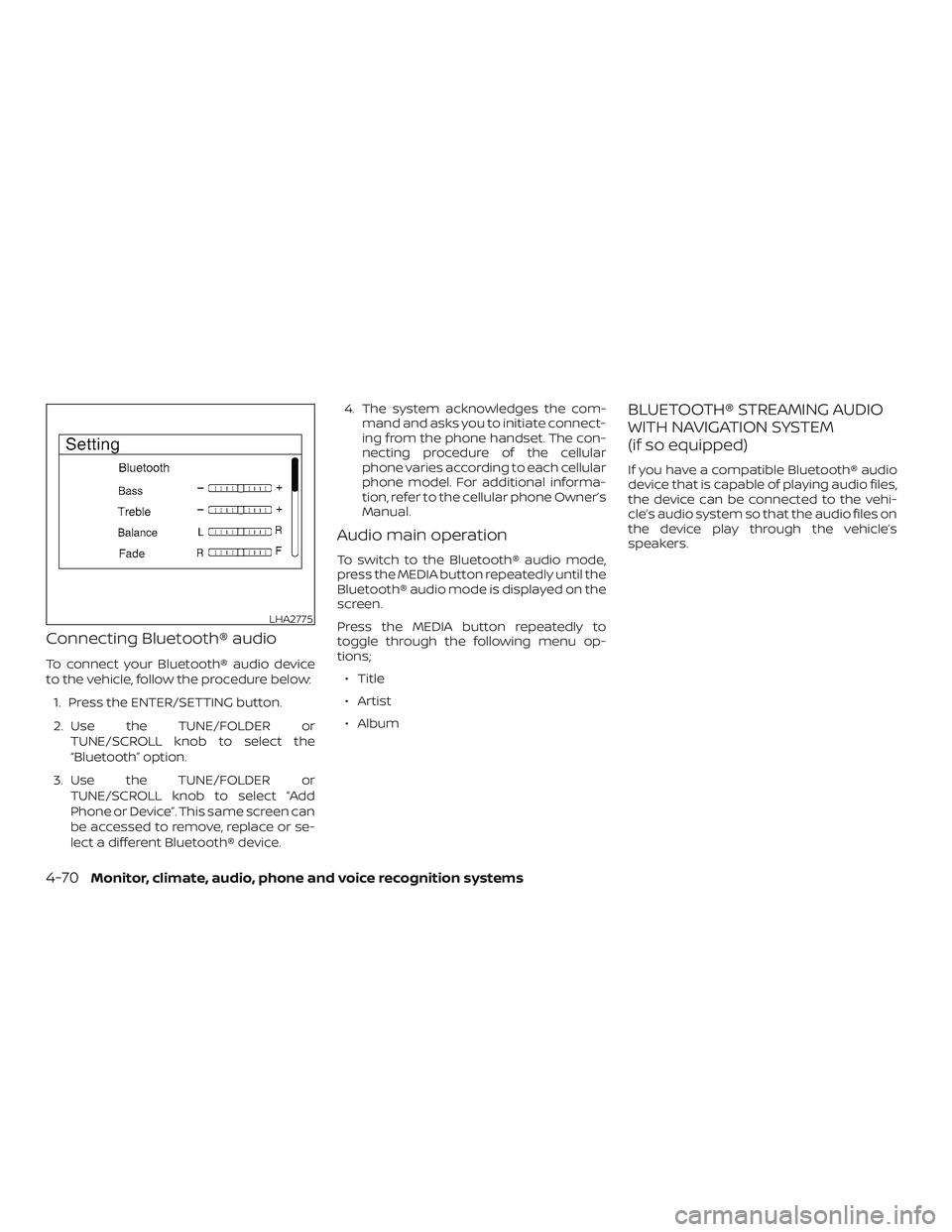 NISSAN NV PASSENGER VAN 2018 Owners Manual Connecting Bluetooth® audio
To connect your Bluetooth® audio device
to the vehicle, follow the procedure below:1. Press the ENTER/SETTING button.
2. Use the TUNE/FOLDER or TUNE/SCROLL knob to select NISSAN NV PASSENGER VAN 2018 Owners Manual Connecting Bluetooth® audio
To connect your Bluetooth® audio device
to the vehicle, follow the procedure below:1. Press the ENTER/SETTING button.
2. Use the TUNE/FOLDER or TUNE/SCROLL knob to select