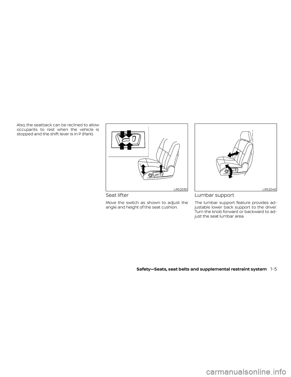 NISSAN NV PASSENGER VAN 2018 Owners Manual Also, the seatback can be reclined to allow
occupants to rest when the vehicle is
stopped and the shif t lever is in P (Park).
Seat lif ter
Move the switch as shown to adjust the
angle and height of t
