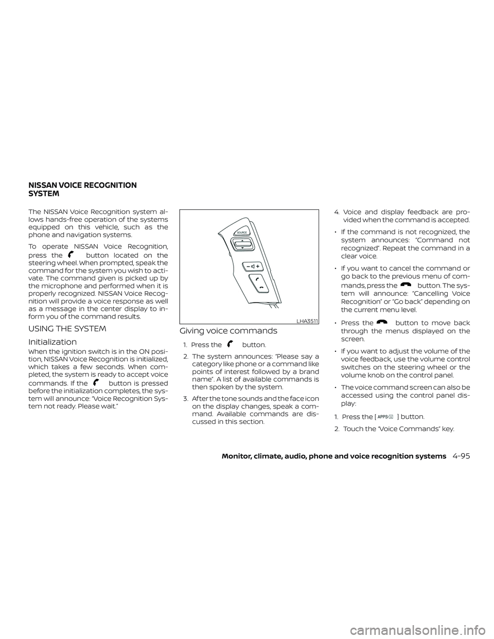 NISSAN NV PASSENGER VAN 2018  Owners Manual The NISSAN Voice Recognition system al-
lows hands-free operation of the systems
equipped on this vehicle, such as the
phone and navigation systems.
To operate NISSAN Voice Recognition,
press the
butt