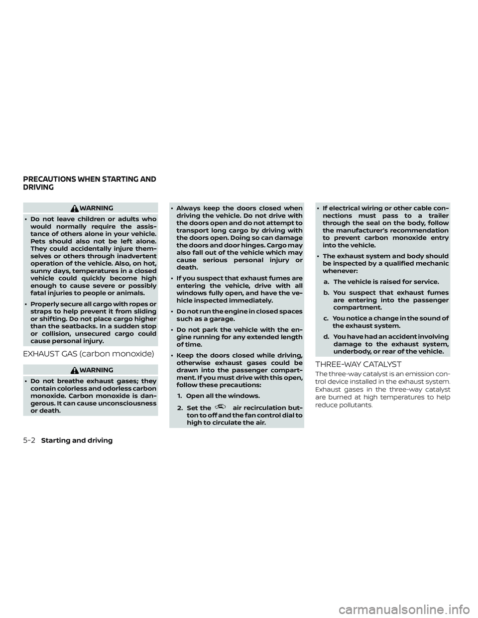 NISSAN NV PASSENGER VAN 2018  Owners Manual WARNING
∙ Do not leave children or adults whowould normally require the assis-
tance of others alone in your vehicle.
Pets should also not be lef t alone.
They could accidentally injure them-
selves