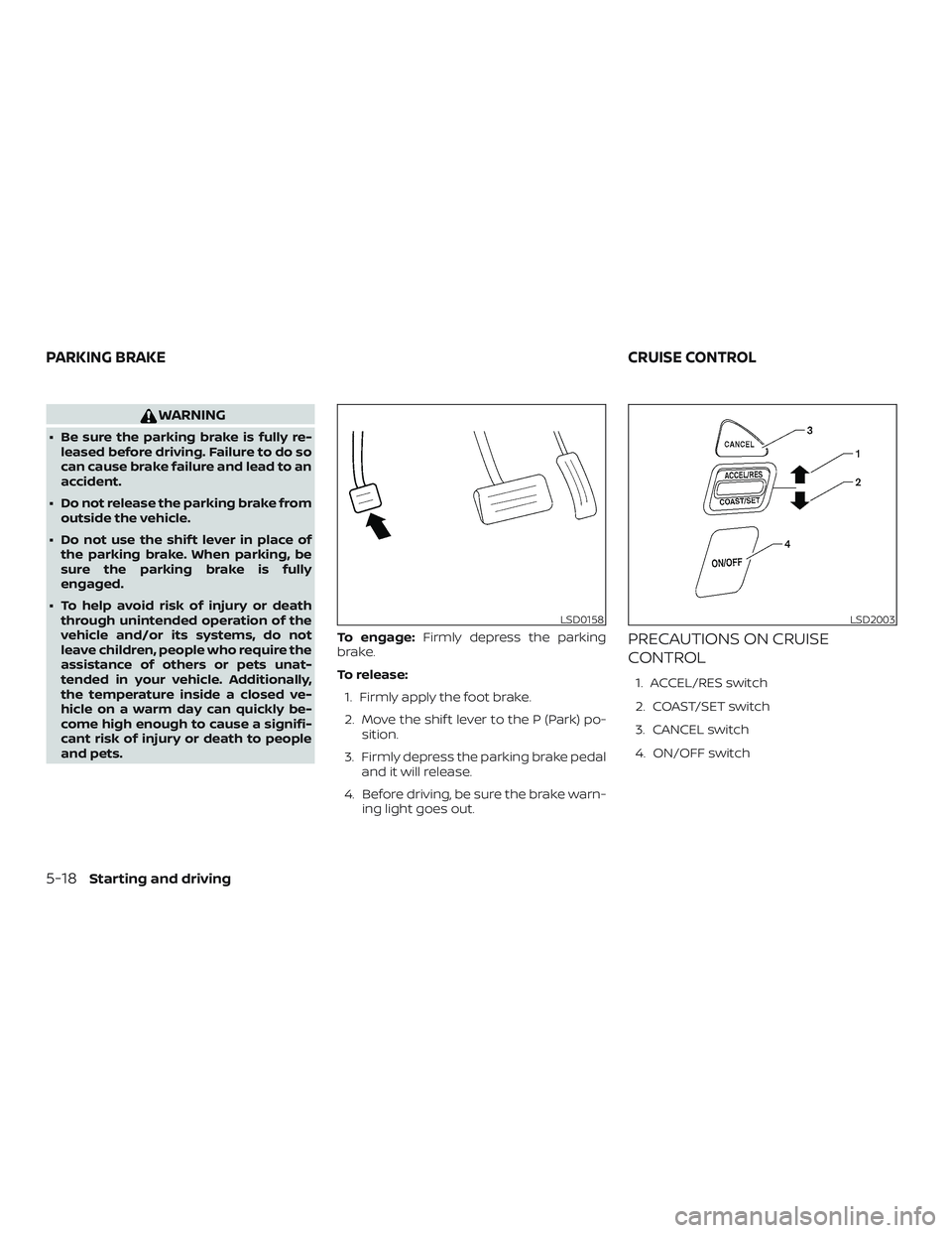 NISSAN NV PASSENGER VAN 2018 Owners Manual WARNING
∙ Be sure the parking brake is fully re-leased before driving. Failure to do so
can cause brake failure and lead to an
accident.
∙ Do not release the parking brake from outside the vehicle NISSAN NV PASSENGER VAN 2018 Owners Manual WARNING
∙ Be sure the parking brake is fully re-leased before driving. Failure to do so
can cause brake failure and lead to an
accident.
∙ Do not release the parking brake from outside the vehicle