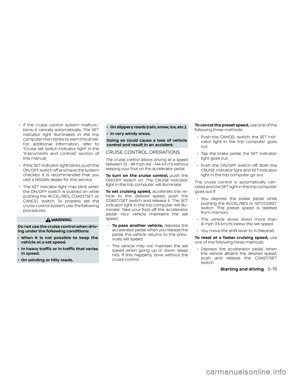 NISSAN NV PASSENGER VAN 2018 Owners Manual ∙ If the cruise control system malfunc-tions, it cancels automatically. The SET
indicator light illuminates in the trip
computer then blinks to warn the driver.
For additional information, refer to
NISSAN NV PASSENGER VAN 2018 Owners Manual ∙ If the cruise control system malfunc-tions, it cancels automatically. The SET
indicator light illuminates in the trip
computer then blinks to warn the driver.
For additional information, refer to