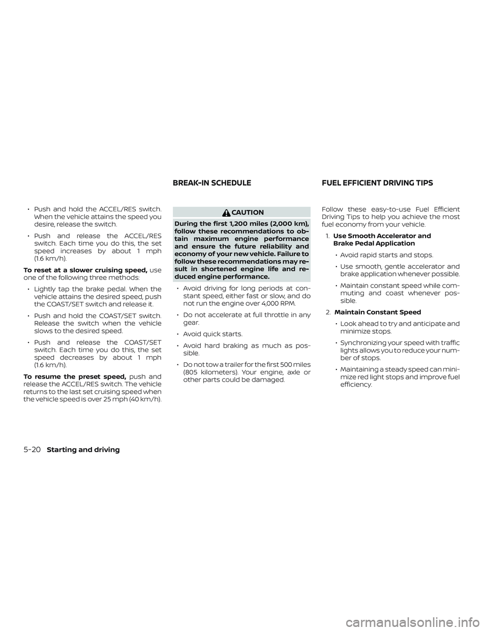 NISSAN NV PASSENGER VAN 2018 Owners Manual ∙ Push and hold the ACCEL/RES switch.When the vehicle attains the speed you
desire, release the switch.
∙ Push and release the ACCEL/RES switch. Each time you do this, the set
speed increases by a NISSAN NV PASSENGER VAN 2018 Owners Manual ∙ Push and hold the ACCEL/RES switch.When the vehicle attains the speed you
desire, release the switch.
∙ Push and release the ACCEL/RES switch. Each time you do this, the set
speed increases by a