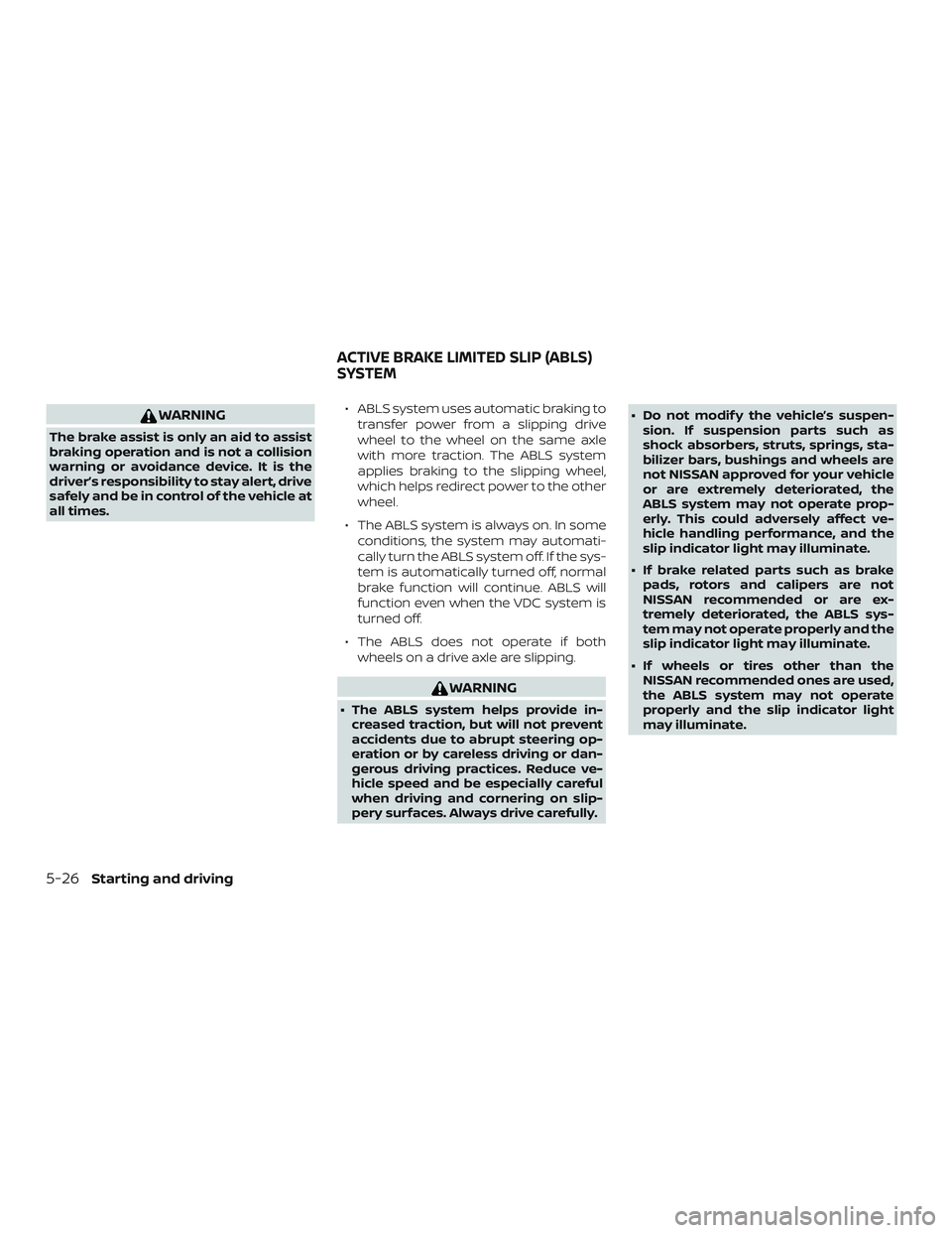 NISSAN NV PASSENGER VAN 2018 Owners Manual WARNING
The brake assist is only an aid to assist
braking operation and is not a collision
warning or avoidance device. It is the
driver’s responsibility to stay alert, drive
safely and be in contro NISSAN NV PASSENGER VAN 2018 Owners Manual WARNING
The brake assist is only an aid to assist
braking operation and is not a collision
warning or avoidance device. It is the
driver’s responsibility to stay alert, drive
safely and be in contro