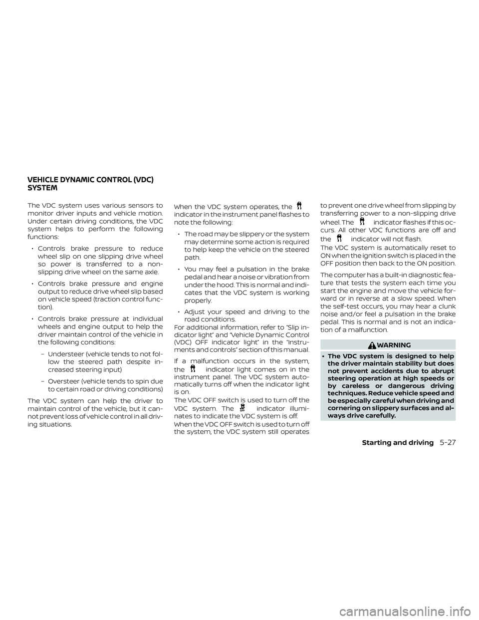 NISSAN NV PASSENGER VAN 2018 Owners Manual The VDC system uses various sensors to
monitor driver inputs and vehicle motion.
Under certain driving conditions, the VDC
system helps to perform the following
functions:∙ Controls brake pressure t NISSAN NV PASSENGER VAN 2018 Owners Manual The VDC system uses various sensors to
monitor driver inputs and vehicle motion.
Under certain driving conditions, the VDC
system helps to perform the following
functions:∙ Controls brake pressure t