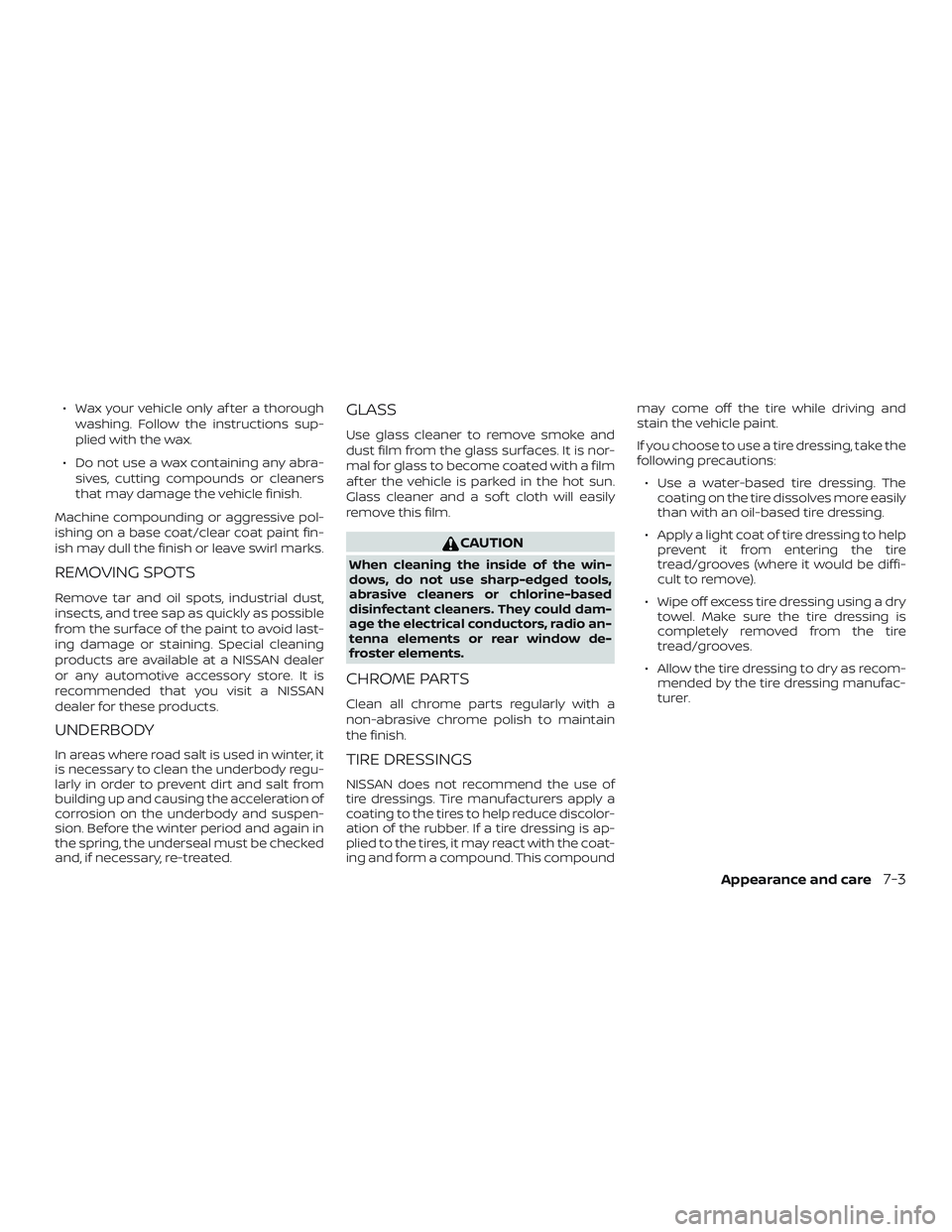 NISSAN NV PASSENGER VAN 2018 Owners Manual ∙ Wax your vehicle only af ter a thoroughwashing. Follow the instructions sup-
plied with the wax.
∙ Do not use a wax containing any abra- sives, cutting compounds or cleaners
that may damage the NISSAN NV PASSENGER VAN 2018 Owners Manual ∙ Wax your vehicle only af ter a thoroughwashing. Follow the instructions sup-
plied with the wax.
∙ Do not use a wax containing any abra- sives, cutting compounds or cleaners
that may damage the