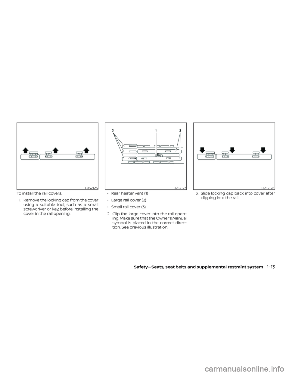 NISSAN NV PASSENGER VAN 2018 Owners Guide To install the rail covers:1. Remove the locking cap from the cover using a suitable tool, such as a small
screwdriver or key, before installing the
cover in the rail opening. ∙ Rear heater vent (1) NISSAN NV PASSENGER VAN 2018 Owners Guide To install the rail covers:1. Remove the locking cap from the cover using a suitable tool, such as a small
screwdriver or key, before installing the
cover in the rail opening. ∙ Rear heater vent (1)