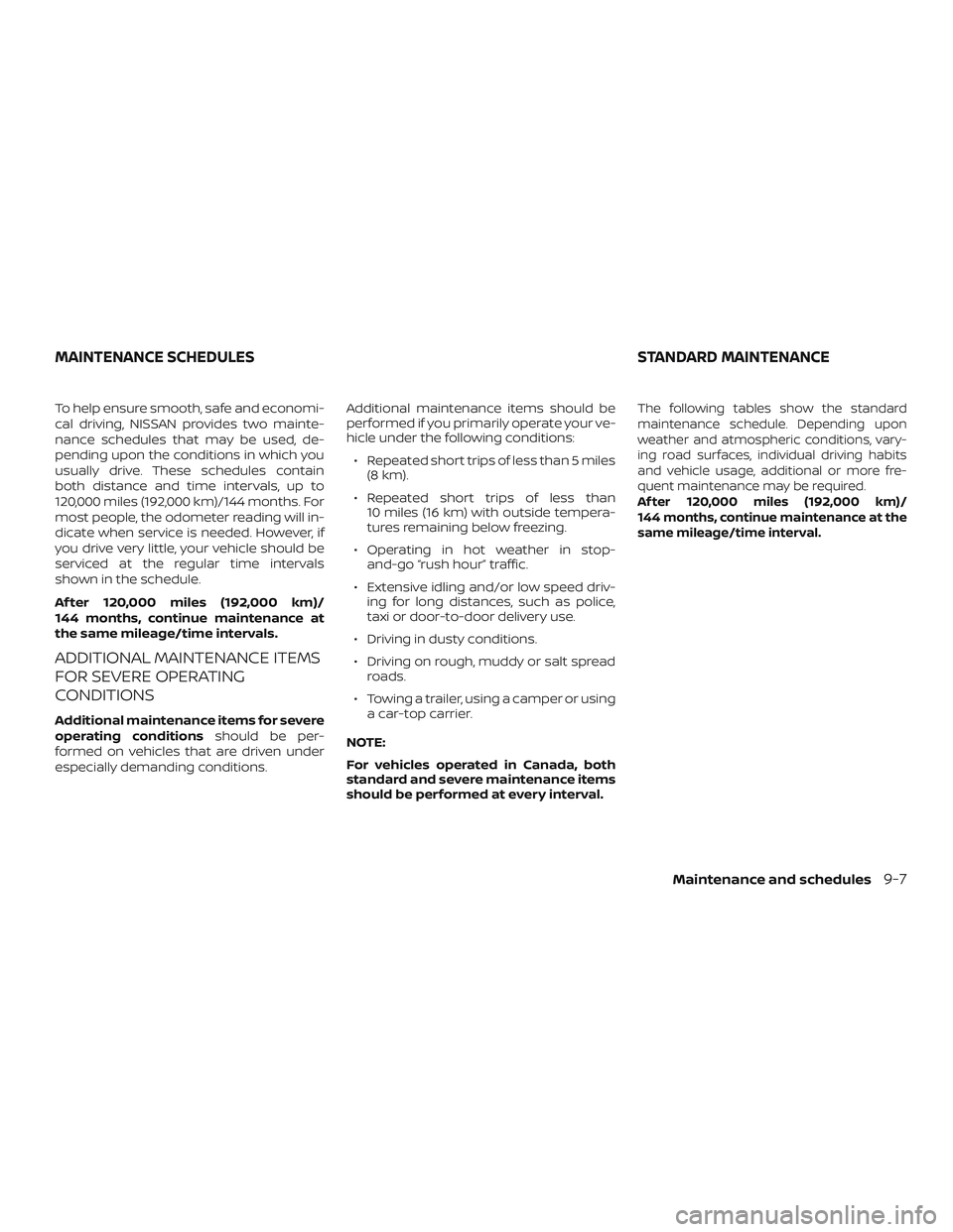 NISSAN NV PASSENGER VAN 2018 Owners Manual To help ensure smooth, safe and economi-
cal driving, NISSAN provides two mainte-
nance schedules that may be used, de-
pending upon the conditions in which you
usually drive. These schedules contain
NISSAN NV PASSENGER VAN 2018 Owners Manual To help ensure smooth, safe and economi-
cal driving, NISSAN provides two mainte-
nance schedules that may be used, de-
pending upon the conditions in which you
usually drive. These schedules contain