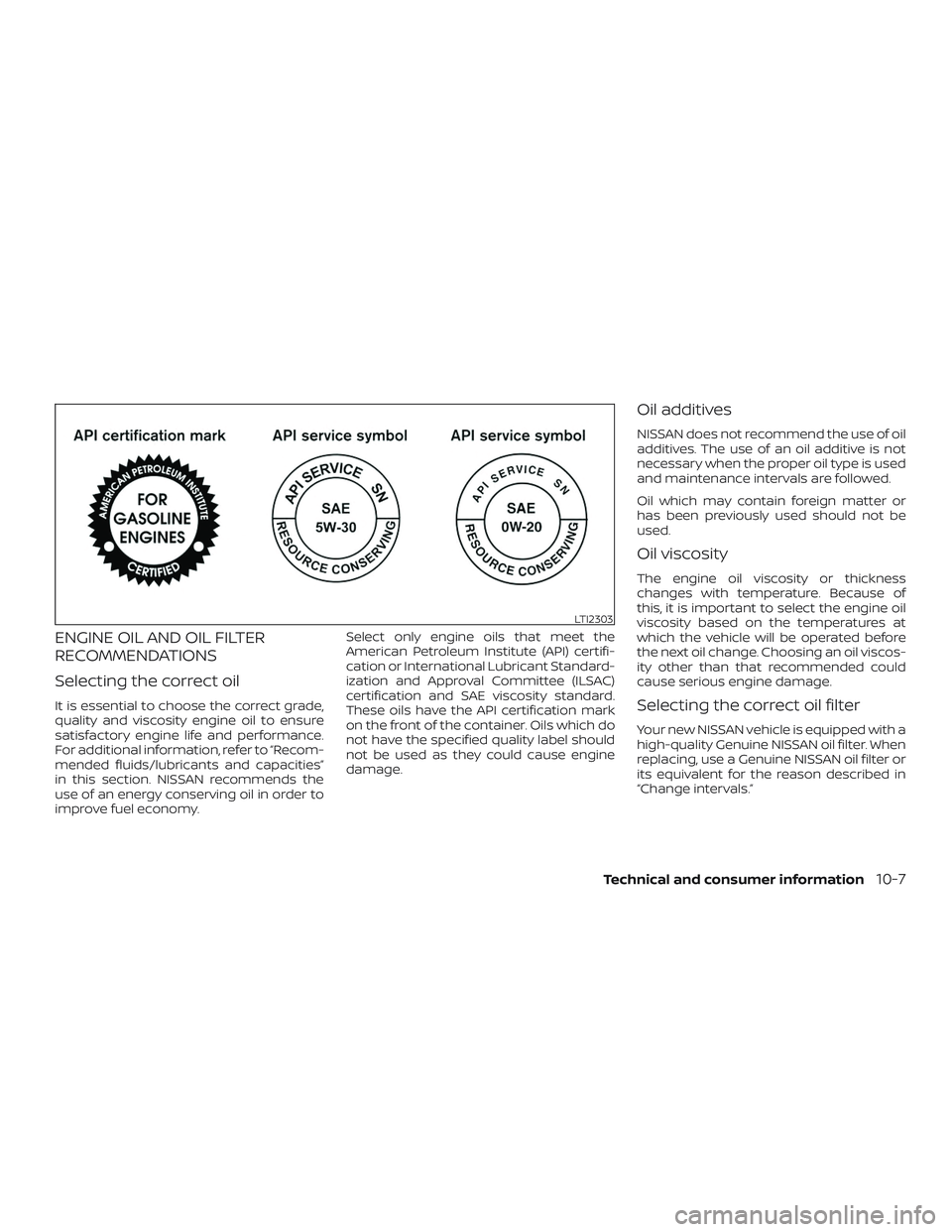 NISSAN NV PASSENGER VAN 2018  Owners Manual ENGINE OIL AND OIL FILTER
RECOMMENDATIONS
Selecting the correct oil
It is essential to choose the correct grade,
quality and viscosity engine oil to ensure
satisfactory engine life and performance.
Fo