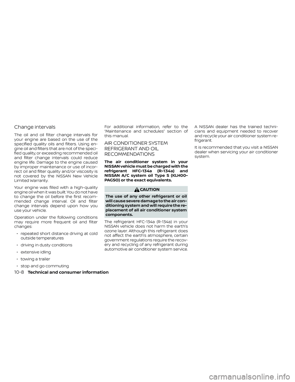 NISSAN NV PASSENGER VAN 2018  Owners Manual Change intervals
The oil and oil filter change intervals for
your engine are based on the use of the
specified quality oils and filters. Using en-
gine oil and filters that are not of the speci-
fied 