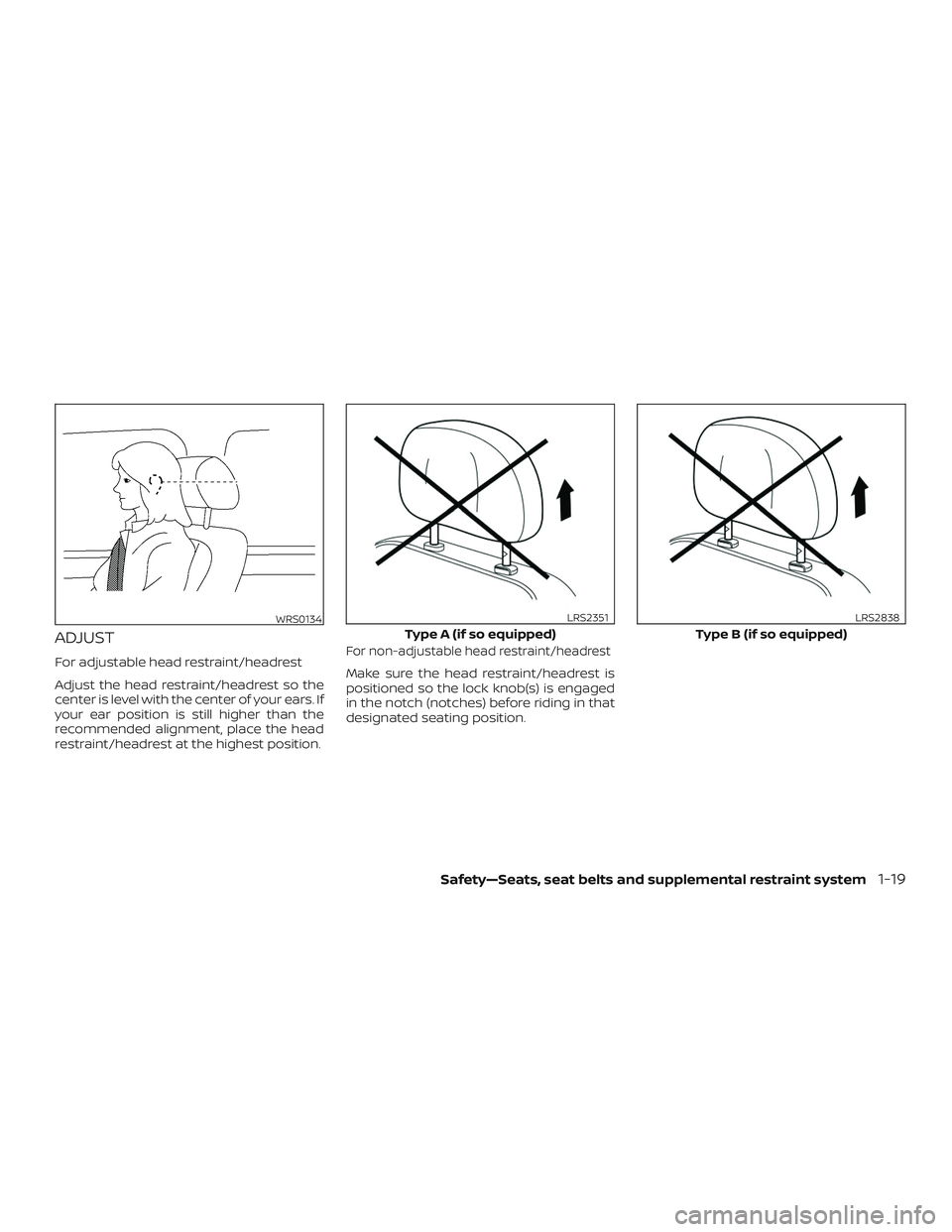NISSAN NV PASSENGER VAN 2018 Owners Guide ADJUST
For adjustable head restraint/headrest
Adjust the head restraint/headrest so the
center is level with the center of your ears. If
your ear position is still higher than the
recommended alignmen NISSAN NV PASSENGER VAN 2018 Owners Guide ADJUST
For adjustable head restraint/headrest
Adjust the head restraint/headrest so the
center is level with the center of your ears. If
your ear position is still higher than the
recommended alignmen
