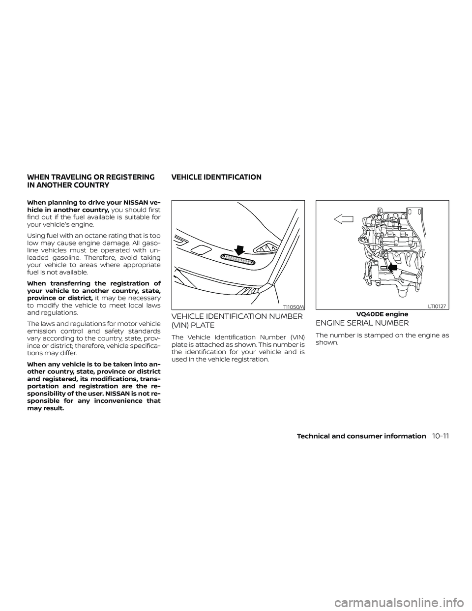 NISSAN NV PASSENGER VAN 2018  Owners Manual When planning to drive your NISSAN ve-
hicle in another country,you should first
find out if the fuel available is suitable for
your vehicle's engine.
Using fuel with an octane rating that is too
