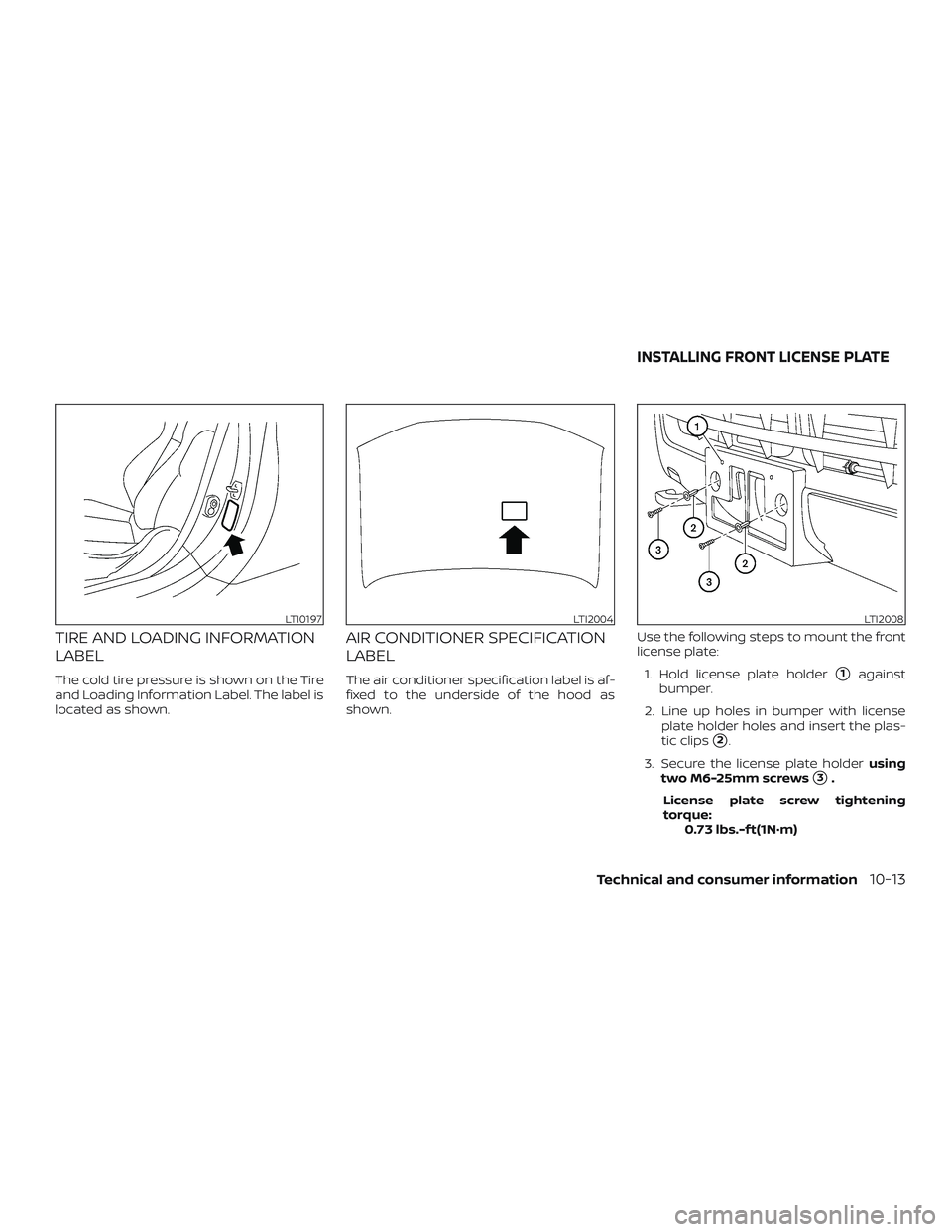 NISSAN NV PASSENGER VAN 2018  Owners Manual TIRE AND LOADING INFORMATION
LABEL
The cold tire pressure is shown on the Tire
and Loading Information Label. The label is
located as shown.
AIR CONDITIONER SPECIFICATION
LABEL
The air conditioner spe