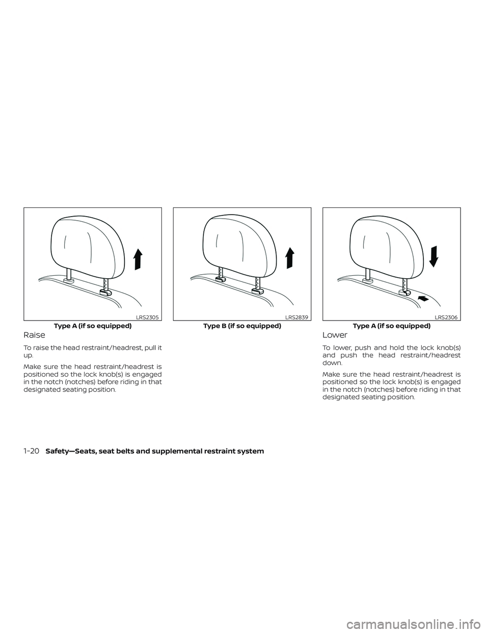 NISSAN NV PASSENGER VAN 2018 Service Manual Raise
To raise the head restraint/headrest, pull it
up.
Make sure the head restraint/headrest is
positioned so the lock knob(s) is engaged
in the notch (notches) before riding in that
designated seati