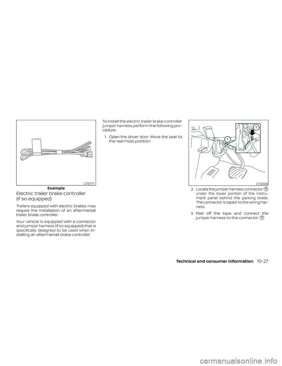 NISSAN NV PASSENGER VAN 2018  Owners Manual Electric trailer brake controller
(if so equipped)
Trailers equipped with electric brakes may
require the installation of an af termarket
trailer brake controller.
Your vehicle is equipped with a conn