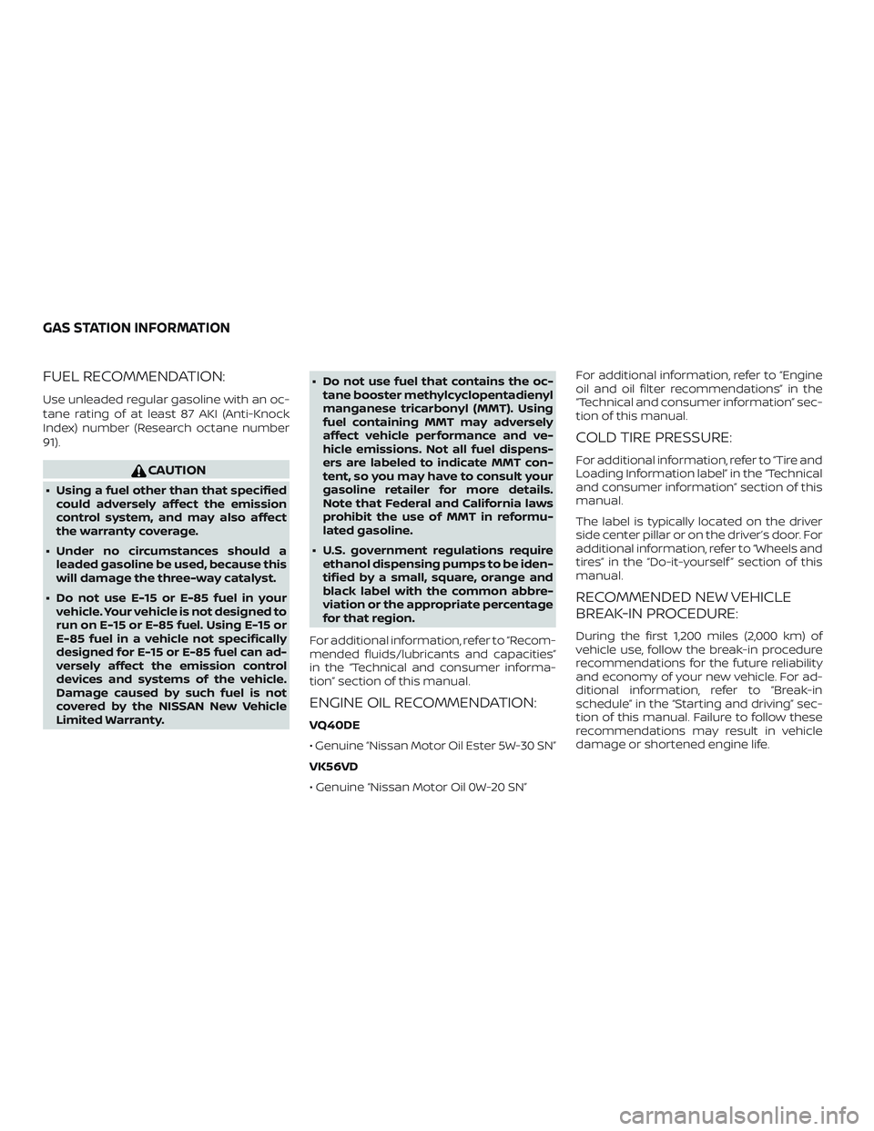 NISSAN NV PASSENGER VAN 2018  Owners Manual FUEL RECOMMENDATION:
Use unleaded regular gasoline with an oc-
tane rating of at least 87 AKI (Anti-Knock
Index) number (Research octane number
91).
CAUTION
∙ Using a fuel other than that specifiedc