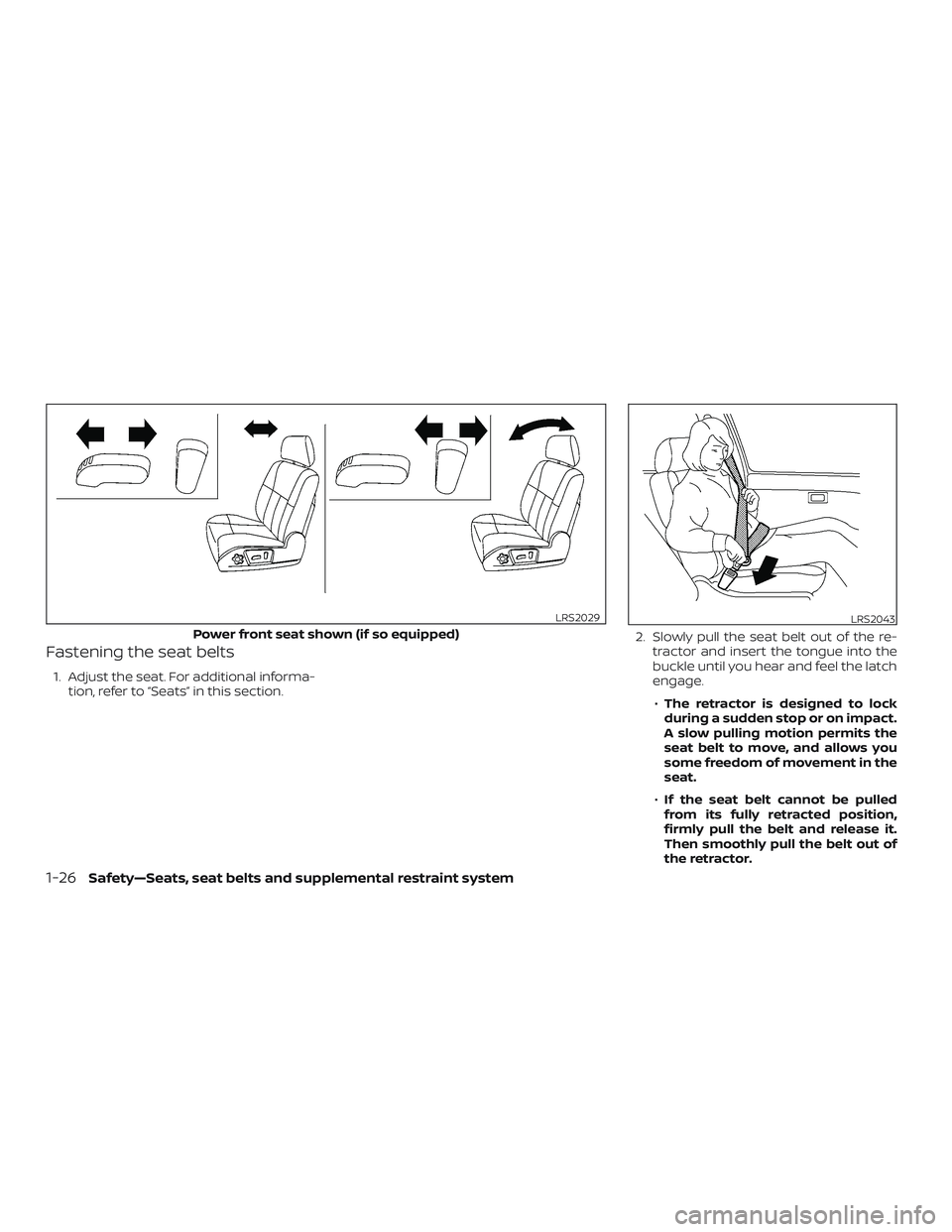 NISSAN NV PASSENGER VAN 2018 Service Manual Fastening the seat belts
1. Adjust the seat. For additional informa-tion, refer to “Seats” in this section. 2. Slowly pull the seat belt out of the re-
tractor and insert the tongue into the
buckl